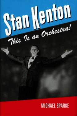 Stan Kenton This Is An Orchestra by Michael Sparke